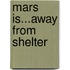 Mars Is...Away From Shelter