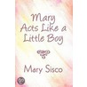 Mary Acts Like A Little Boy door Mary Sisco