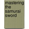 Mastering the Samurai Sword door Cary Nemeroff