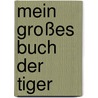 Mein großes Buch der Tiger door Alain Pons