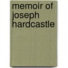 Memoir Of Joseph Hardcastle by Emma Corsbil Hardcastle