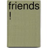 Friends !