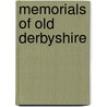 Memorials Of Old Derbyshire by J. Charles 1843-1919 Cox