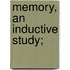 Memory, An Inductive Study;
