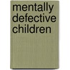 Mentally Defective Children door Theodore Simon