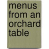 Menus from an Orchard Table door Heidi Noble