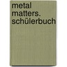 Metal Matters. Schülerbuch door Onbekend