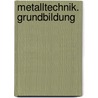 Metalltechnik. Grundbildung by Unknown