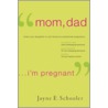 Mom, Dad . . . I'm Pregnant by Jayne E. Schooler
