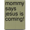 Mommy Says Jesus Is Coming! door Jennifer R. Strole