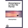 Monseigneur Le Duc De Parme door . Anonymous