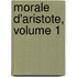 Morale D'Aristote, Volume 1