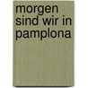 Morgen sind wir in Pamplona by Jan van Mersbergen