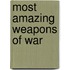 Most Amazing Weapons of War
