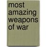 Most Amazing Weapons of War door Martin J. Dougherty