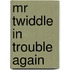 Mr Twiddle In Trouble Again