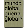 Mundo Global Guerra Global? by Chusa Lamarca Lapuente