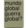Mundo Global Guerra Global? door Chusa Lamarca Lapuente
