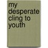 My Desperate Cling To Youth