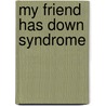 My Friend Has Down Syndrome by Amanda Doering Tourville
