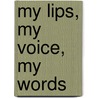 My Lips, My Voice, My Words by Carissa Kiesser