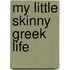 My Little Skinny Greek Life