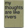 My Thoughts Are Like Rivers door Pamela Bendio