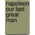 Napoleon Our Last Great Man