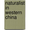 Naturalist in Western China by Ernest Henry Wilson