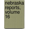 Nebraska Reports, Volume 16 by Court Nebraska. Supre