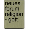 Neues Forum Religion - Gott door Onbekend