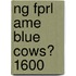 Ng Fprl Ame Blue Cows? 1600
