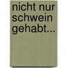 Nicht nur Schwein gehabt... door Bernhard Schneider