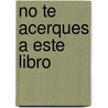 No Te Acerques a Este Libro by Cecilia Pisos