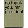 No Thank You, Mr. President door John S. Cohoat