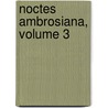 Noctes Ambrosiana, Volume 3 by John Willson