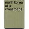 North Korea At A Crossroads by Suk Kim