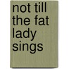Not Till the Fat Lady Sings door Les Krantz