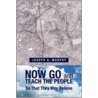 Now Go And Teach The People door Joseph A. Murphy