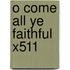 O Come All Ye Faithful X511