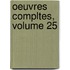 Oeuvres Compltes, Volume 25