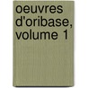 Oeuvres D'Oribase, Volume 1 by Oribasius