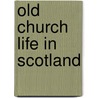 Old Church Life In Scotland door Andrew Edgar