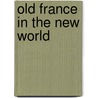 Old France In The New World door James Douglas