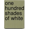 One Hundred Shades Of White by Preethi Nair