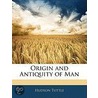 Origin And Antiquity Of Man by Hudson Tuttle