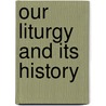 Our Liturgy And Its History by Hope And Company