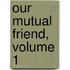 Our Mutual Friend, Volume 1