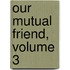 Our Mutual Friend, Volume 3