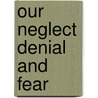 Our Neglect Denial And Fear door Loase